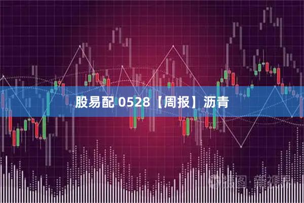 股易配 0528【周报】沥青