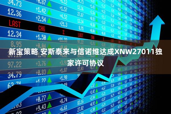 新宝策略 安斯泰来与信诺维达成XNW27011独家许可协议