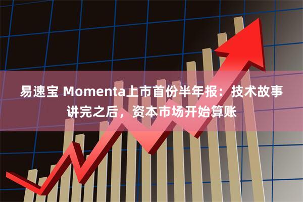 易速宝 Momenta上市首份半年报:技术故事讲完之后,资本市场开始算账